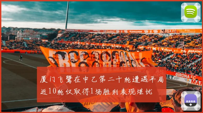 厦门飞鹭在中乙第二十轮遭遇平局近10轮仅取得1场胜利表现堪忧